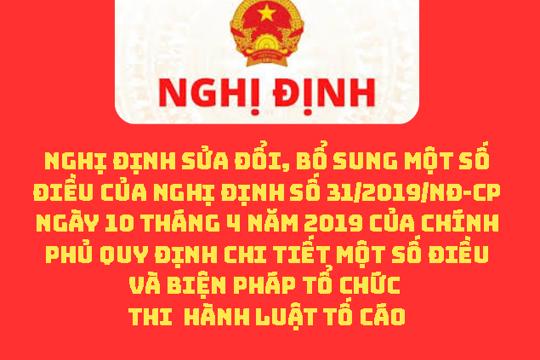 Nghị định Sửa đổi, bổ sung một số điều của Nghị định số 31/2019/NĐ-CP ngày 10 tháng 4 năm 2019 của Chính phủ quy định chi tiết một số điều và biện pháp tổ chức thi hành Luật Tố cáo.