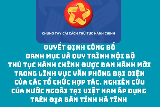 Danh mục và Quy trình nội bộ thủ tục hành chính được ban hành mới trong lĩnh vực Văn phòng đại diện của các tổ chức hợp tác, nghiên cứu của nước ngoài tại Việt Nam áp dụng trên địa bàn tỉnh Hà Tĩnh